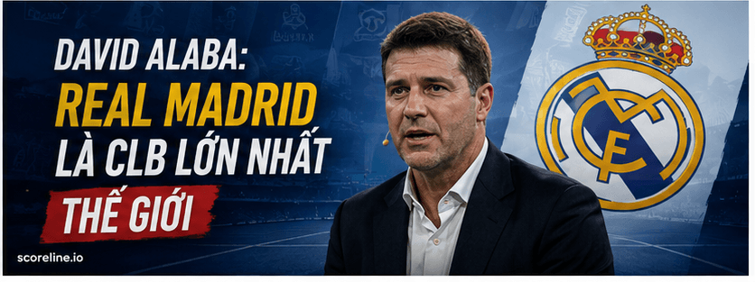 David Alaba: Real Madrid là CLB lớn nhất thế giới
