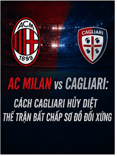 Phân tích AC Milan vs Cagliari: Cách Cagliari hủy diệt thế trận bất chấp sơ đồ đối xứng