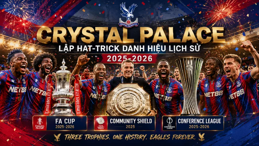 Crystal Palace lập hat-trick danh hiệu lịch sử 2025-2026: FA Cup, Community Shield và Conference League
