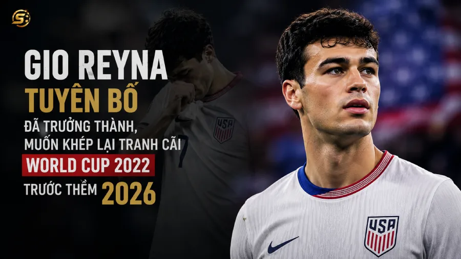 Gio Reyna tuyên bố đã trưởng thành, muốn khép lại tranh cãi World Cup 2022 trước thềm 2026