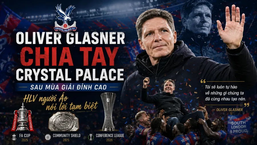 Oliver Glasner chia tay Crystal Palace sau mùa giải đỉnh cao — HLV người Áo nói lời tạm biệt