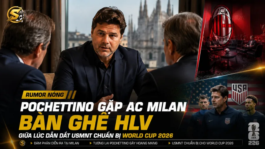 Pochettino gặp AC Milan bàn ghế HLV giữa lúc dẫn dắt USMNT chuẩn bị World Cup 2026